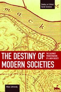 Destiny Of Modern Societies, The: The Calvinist Predestination Of A New Society