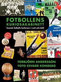 Fotbollens kuriosakabinett : svensk fotbolls kulturarv i ord och bild Fotbollens kuriosakabinett : svensk fotbolls kulturarv i ord och bild
