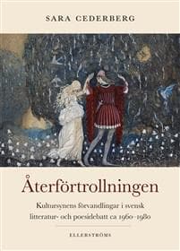Återförtrollningen : kultursynens förvandlingar i svensk litteratur- och poesidebatt ca 1960–1980