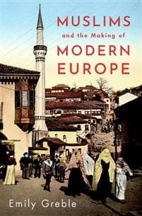 Muslims and the Making of Modern Europe