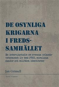 De osynliga krigarna i fredssamhället : en intervjustudie om svenska utlandsveteraners liv med PTSD, moraliska skador och militära identiteter