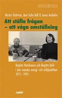 Att ställa frågan - att våga omställning : Birgitta Hambraeus och Birgitta Dahl i den svenska energi- och miljöpolitiken 1971-1991