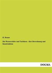 Die Wasserräder und Turbinen - ihre Berechnung und Konstruktion