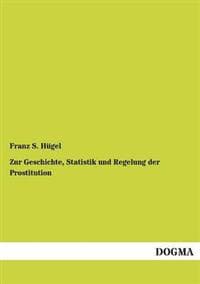 Zur Geschichte, Statistik und Regelung der Prostitution