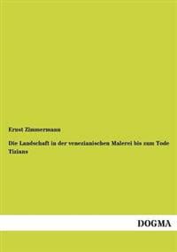 Die Landschaft in der venezianischen Malerei bis zum Tode Tizians