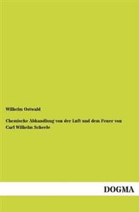 Chemische Abhandlung Von Der Luft Und Dem Feuer Von Carl Wilhelm Scheele