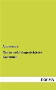 Neues wohl eingerichtetes Kochbuch