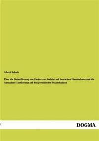 Über die Detarifierung von Zucker zur Ausfuhr auf deutschen Eisenbahnen und die Ausnahme-Tarifierung auf den preußischen Staatsbahnen