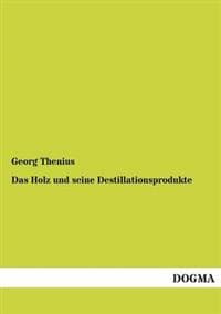 Das Holz und seine Destillationsprodukte