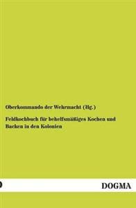 Feldkochbuch für behelfsmäßiges Kochen und Backen in den Kolonien