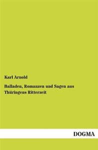 Balladen, Romanzen Und Sagen Aus Thuringens Ritterzeit
