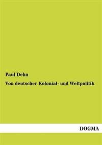 Von Deutscher Kolonial- Und Weltpolitik