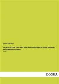 Der Krieg in China 1900 - 1901 Nebst Einer Beschreibung Der Sitten, Gebrauche Und Geschichte Des Landes