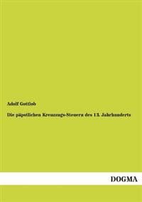 Die Papstlichen Kreuzzugs-Steuern Des 13. Jahrhunderts