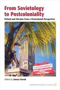 From sovietology to postcoloniality : Poland and Ukraine from a postcolonial perspective