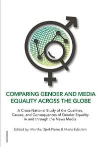 Comparing gender and media equality across the globe : a cross-national study of the qualities, causes, and consequences of gender equality in and through the news media
