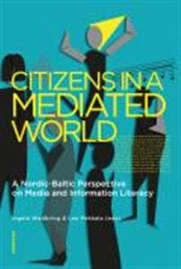 Citizens in a mediated world : a Nordic-Baltic perspective on media and information literacy