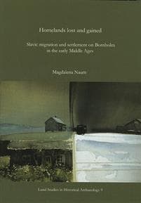 Homelands lost and gained : Slavic migration and settlement on Bornholm in the early Middle Ages