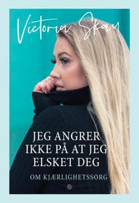 Jeg angrer ikke på at jeg elsket deg: om kjærlighetssorg