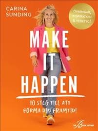 Make It Happen : 10 steg till att forma din framtid!