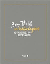 3 års träning : en hälsodagbok med verktyg, tips och pepp från Stephan Wilson