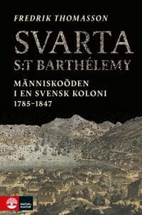 Svarta Saint-Barthélemy : människoöden i en svensk koloni 1785-1847 Svarta Saint-Barthélemy : människoöden i en svensk koloni 1785-1847