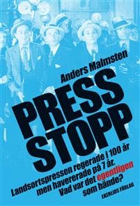 Press Stopp : landsortspressen regerade i 100 år men havererade på 7 år - vad var det egentligen som hände