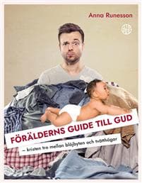 Förälderns guide till Gud : kristen tro bland blöjbyten och tvätthögar