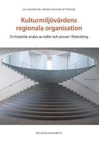 Kulturmiljövårdens regionala organisation : en historisk analys av roller och ansvar i förändring