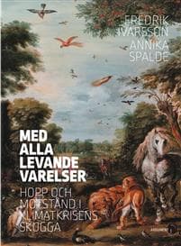Med alla levande varelser : hopp och motstånd i klimatkrisens skugga