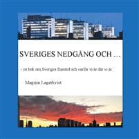 Sveriges nedgång och... :  en bok om Sveriges framtid och varför vi är där