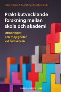 Praktikutvecklande forskning mellan skola och akademi : utmaningar och möjligheter vid samverkan