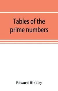 Tables of the prime numbers, and prime factors of the composite numbers, from 1 to 100,000; with the methods of their construction, and examples of their use