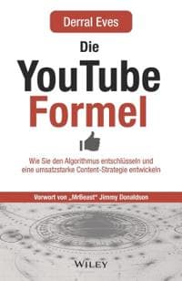 Die YouTube-Formel - Wie du den Algorithmus entschlusselst und eine umsatzstarke Content- Strategie entwickelst