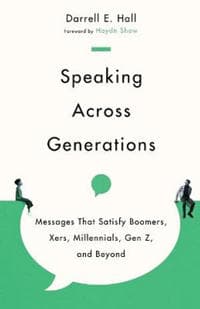 Speaking Across Generations – Messages That Satisfy Boomers, Xers, Millennials, Gen Z, and Beyond