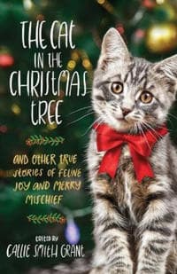 The Cat in the Christmas Tree – And Other True Stories of Feline Joy and Merry Mischief