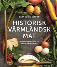 Historisk värmländsk mat Äldre recept anpassade till dagens kök och råvaror