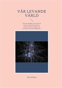 Vår levande värld : den nya modellen och teorien om hur vårt universum (och anti-universum) fötts, fungerar och utvecklas, jämte dess slutliga öde