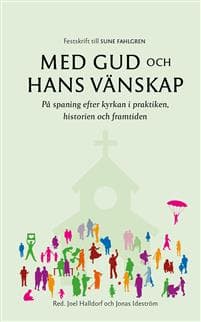 Med Gud och hans vänskap : på spaning efter kyrkan i praktiken, historien och framtiden