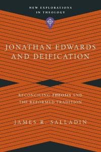 Jonathan Edwards and Deification – Reconciling Theosis and the Reformed Tradition