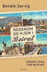 Nedenom og hjem i Beirut: Libanon i krig, fred og kriser