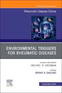 Environmental Triggers for Rheumatic Diseases, An Issue of Rheumatic Disease Clinics of North America