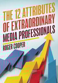 The 12 Attributes of Extraordinary Media Professionals