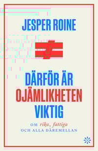 Därför är ojämlikheten viktig : om rika fattiga, och alla däremellan