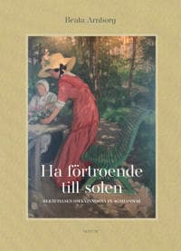 Ha förtroende till solen : berättelsen om kvinnorna på Agnhammar