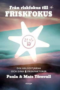 Från riskfokus till friskfokus : din hälsostjärna och dina 6 friskfaktorer