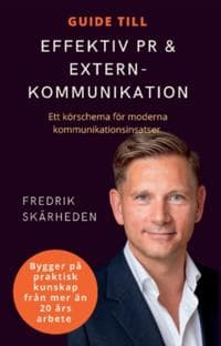 Guide till effektiv PR och externkommunikation : ett körschema för moderna kommunikationsinsatser