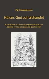 Häxan, Gud och åldrandet : kulturhistoriska föreställningar om häxan som gammal kvinna och Gud som gammal man