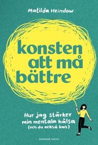 Konsten att må bättre : Hur jag stärker min mentala hälsa (och du också kan)