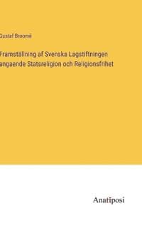 Framställning af Svenska Lagstiftningen angaende Statsreligion och Religionsfrihet